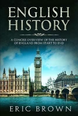 English History: A Concise Overview of the History of England from Start to End - Eric Brown - cover
