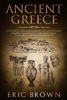 Ancient Greece: A Concise Overview of the Greek History and Mythology Including Classical Greece, Hellenistic Greece, Roman Greece and The Byzantine Empire
