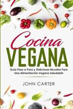 Cocina Vegana: Guia Paso a Paso y Deliciosas Recetas Para Una Alimentacion Vegana Saludable (Vegan Cooking Spanish Version)