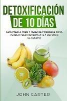 Detoxificacion de 10 Dias: Guia Paso a Paso y Recetas Probadas Para Perder Peso Rapidamente y Depurar El Cuerpo (10 Day Detox Spanish Version)