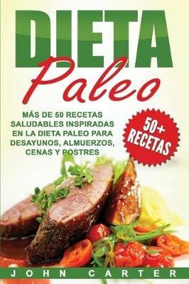 Dieta Paleo: Mas de 50 Recetas Saludables inspiradas en la Dieta Paleo para Desayunos, Almuerzos, Cenas y Postres (Libro en Espanol/Paleo Diet Book Spanish Version) - John Carter - cover
