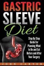 Gastric Sleeve Diet: Step By Step Guide For Planning What to Do and Eat Before and After Your Surgery