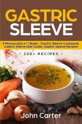 Gastric Sleeve: 3 Manuscripts in 1 Book - Gastric Sleeve Cookbook, Gastric Sleeve Diet Guide, Gastric Sleeve Recipes - John Carter - cover