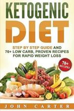 Ketogenic Diet: Step By Step Guide And 70+ Low Carb, Proven Recipes For Rapid Weight Loss