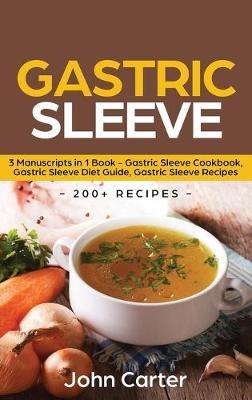 Gastric Sleeve: 3 Manuscripts in 1 Book - Gastric Sleeve Cookbook, Gastric Sleeve Diet Guide, Gastric Sleeve Recipes - John Carter - cover