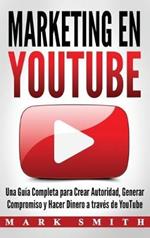 Marketing en YouTube: Una Guía Completa para Crear Autoridad, Generar Compromiso y Hacer Dinero a través de YouTube (Libro en Español/Youtube Marketing Book Spanish Version)