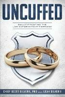 Uncuffed: Bulletproofing the Law Enforcement Marriage - Scott Silverii,Leah Silverii - cover