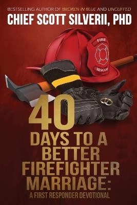 40 Days to a Better Firefighter Marriage - Scott Silverii - cover