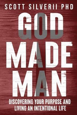 God Made Man: Discovering Your Purpose and Living an Intentional Life - Scott Silverii - cover