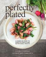 Perfectly Plated: A Hands-On Guide To Digestive Health And Nutritional Wealth