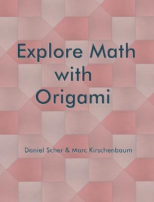 Explore Math with Origami - Marc Kirschenbaum,Daniel Scher - cover