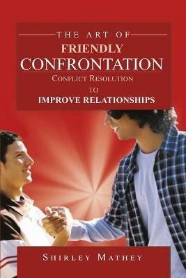 The Art of Friendly Confrontation: Conflict Resolution to Improve Relationships - Shirley Mathey - cover