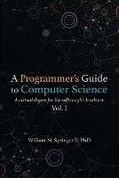 A Programmer's Guide to Computer Science: A virtual degree for the self-taught developer - William M Springer - cover