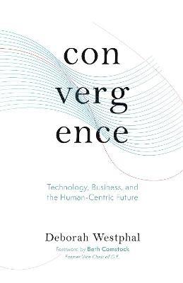 Convergence: Technology, Business, and the Human-Centric Future - Deborah Westphal - cover