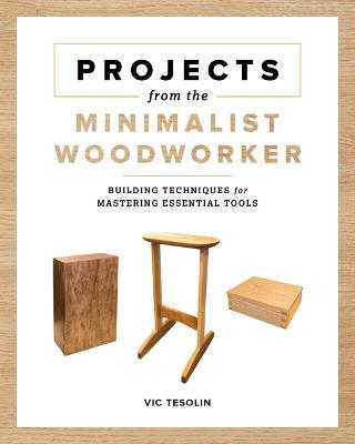 Projects from the Minimalist Woodworker: Smart Designs for Mastering Essential Skills - Vic Tesolin - cover