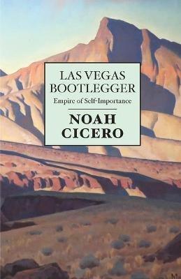 Las Vegas Bootlegger: Empire of Self-Importance - Noah Cicero - cover