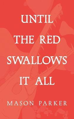 Until the Red Swallows It All - Mason Parker - cover