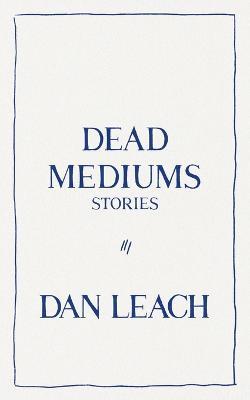 Dead Mediums - Dan Leach - cover