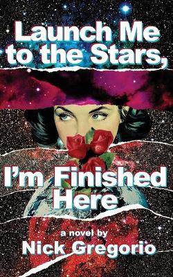 Launch Me to the Stars, I'm Finished Here - Nick Gregorio - cover