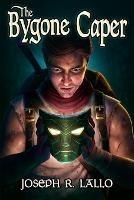 The Bygone Caper - Joseph R Lallo - cover