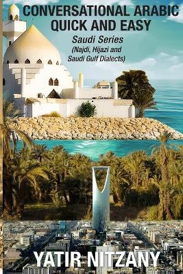 Conversational Arabic Quick and Easy: Saudi Series: Najdi Dialect, Hijazi Dialect, Saudi Gulf Arabic Dialect - Yatir Nitzany - cover