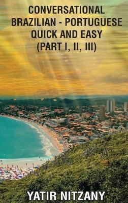 Conversational Brazilian Portuguese Quick and Easy: Part 1, 2, and 3 - Nitzany - cover