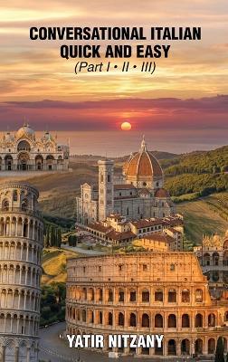 Conversational Italian Quick and Easy - Part 1, 2 And 3 - Yatir Nitzany - cover