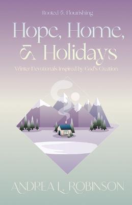 Hope, Home, & Holidays: Winter Devotionals Inspired by God's Creation - Andrea L Robinson - cover