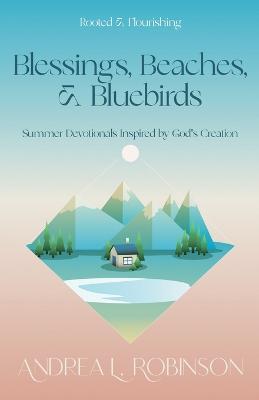 Blessings, Beaches, & Bluebirds: Summer Devotionals Inspired by God's Creation - Andrea L Robinson - cover