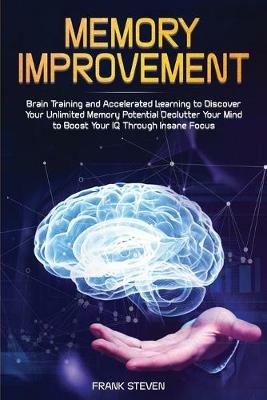 Memory Improvement: Brain Training and Accelerated Learning to Discover Your Unlimited Memory Potential: Declutter Your Mind to Boost Your IQ Through Insane Focus - Steven Frank - cover