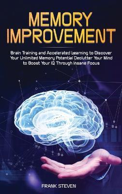 Memory Improvement: Brain Training and Accelerated Learning to Discover Your Unlimited Memory Potential: Declutter Your Mind to Boost Your IQ Through Insane Focus - Steven Frank - cover