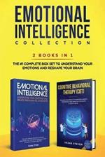 Emotional Intelligence Collection 2-in-1 Bundle: Emotional Intelligence + Cognitive Behavioral Therapy (CBT) - The #1 Complete Box Set to Understand Your Emotions and Reshape Your Brain