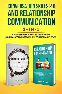 Conversation Skills 2.0 and Relationship Communication 2-in-1: The #1 Beginner's Guide Set to Improve Your Communication and Resolve Any Conflict in Just 7 days - Clark David - cover