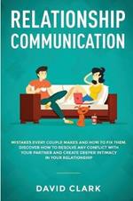 Relationship Communication: Mistakes Every Couple Makes and How to Fix Them: Discover How to Resolve Any Conflict with Your Partner and Create Deeper Intimacy in Your Relationship