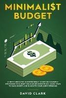 Minimalist Budget: Achieve Financial Freedom: Smart Money Management Strategies to Budget Your Money Effectively. Learn Ways to Save, Invest, and Eliminate Compulsive Spending - Clark David - cover