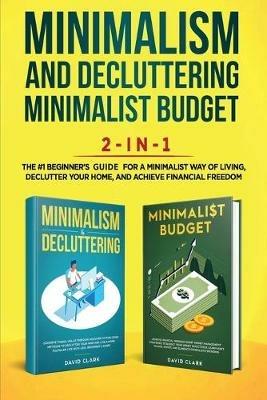Minimalism Decluttering and Minimalist Budget 2-in-1 Book: The #1 Beginner's Box Set for A Minimalist Way of Living, Declutter Your Home, and Achieve Financial Freedom - Clark David - cover