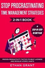 Stop Procrastinating and Time Management Strategies 2-in-1 Book: Proven Productivity Tactics to Beat Laziness and Develop Atomic Habits + Step-by-Step 30 Day Plan