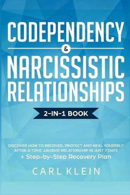 Codependency and Narcissistic Relationships: Discover How to Recover, Protect and Heal Yourself after a Toxic Abusive Relationship in Just 7 Days + Step-By-Step Recovery Plan - Carl Klein - cover