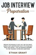 Job Interview Preparation: Proven Techniques to Get Any Job You Want: Simple, Fast and Efficient Ways to Stand Out from The Crowd + The Top Winning Answers to The Toughest Interview Questions