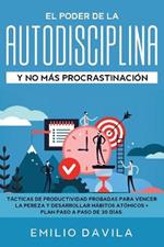 El poder de la autodisciplina y no mas procrastinacion: Tacticas de productividad probadas para vencer la pereza y desarrollar habitos atomicos + plan paso a paso de 30 dias