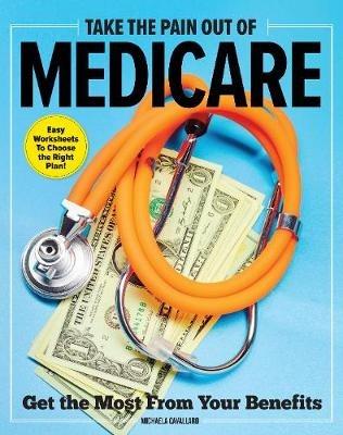 Take The Pain Out Of Medicare: How to Get the Most From Your Benefits - Michaela Cavallaro - cover