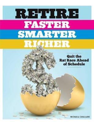 Retire Faster, Smarter, Richer: Quit the Rat Race Ahead of Schedule - Michaela Cavallaro - cover