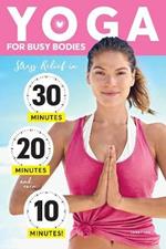 Yoga For Busy Bodies: Stress Relief in 30, 20 & 10 Minutes
