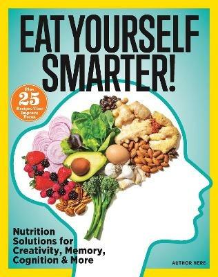 Eat Yourself Smarter!: Nutrition Solutions for Creativity, Memory, Cognition & More - Michelle Stacey - cover