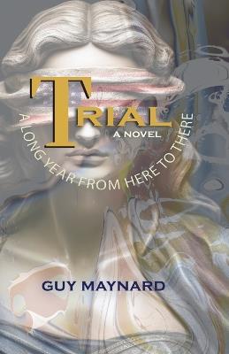 Trial: A Long Year from Here to There - Guy Maynard - cover