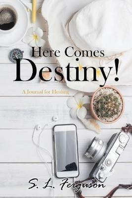 Here Comes Destiny!: A Journal for Healing - S L Ferguson - cover