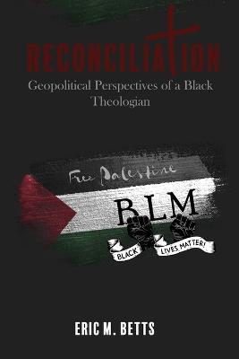 Reconciliation: Geopolitical Perspectives of a Black Theologian - Eric Betts - cover