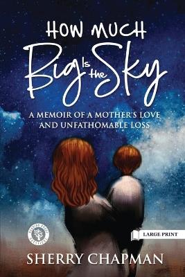 How Much Big Is the Sky: A Memoir of a Mother's Love and Unfathomable Loss - Sherry Chapman - cover