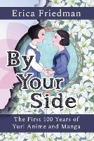 By Your Side: The First 100 Years of Yuri Anime and Manga - Erica Friedman - cover