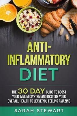 Anti-Inflammatory Diet: The 30 Day Guide to Boost Your Immune System and Restore Your Overall Health to Live a Better Lifestyle - Sarah Stewart - cover